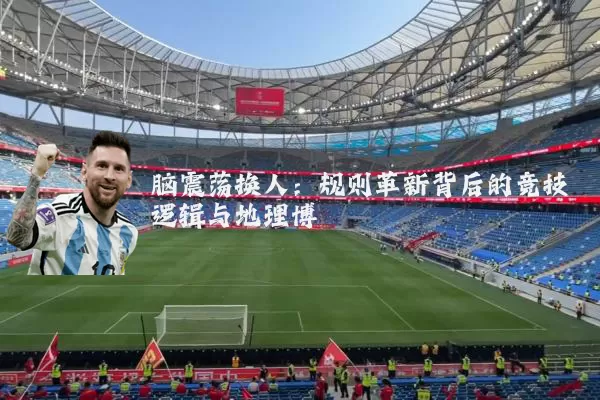 脑震荡换人：规则革新背后的竞技逻辑与地理博弈