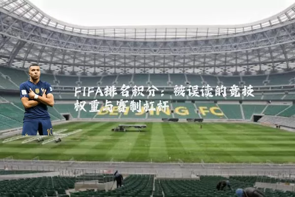 FIFA排名积分：被误读的竞技权重与赛制杠杆