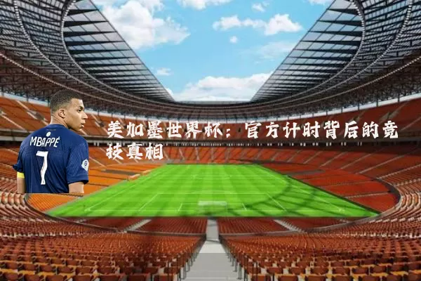 美加墨世界杯：官方计时背后的竞技真相